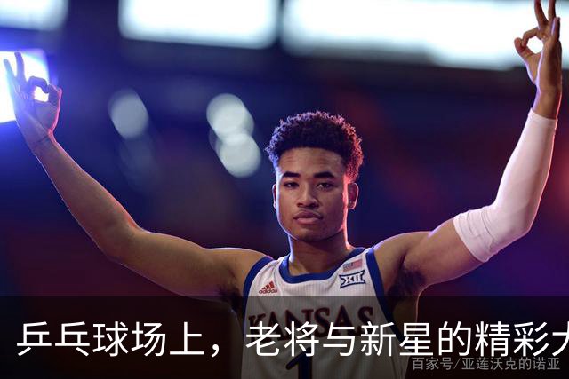 乒乓球场上，老将与新星的精彩大较量