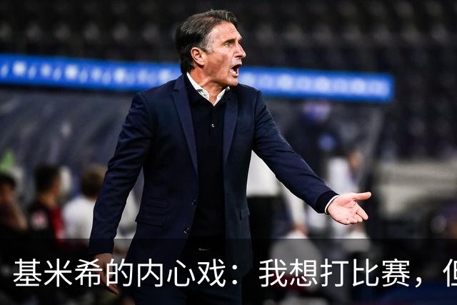 基米希的内心戏：我想打比赛，但教练有他的小算盘