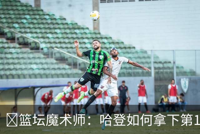 🏀篮坛魔术师：哈登如何拿下第18位小金人
